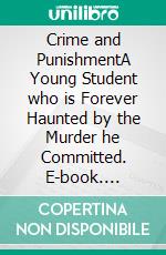 Crime and PunishmentA Young Student who is Forever Haunted by the Murder he Committed. E-book. Formato EPUB ebook di Fyodor Dostoevsky