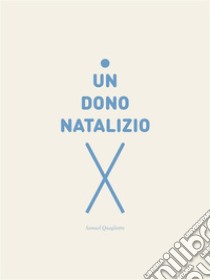 Un dono natalizio. E-book. Formato EPUB ebook di Samuel Quagliotto