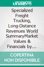 Specialized Freight Trucking, Long-Distance Revenues World SummaryMarket Values & Financials by Country. E-book. Formato EPUB ebook