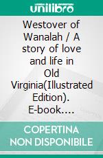 Westover of Wanalah / A story of love and life in Old Virginia(Illustrated Edition). E-book. Formato PDF ebook