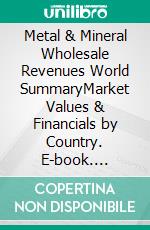 Metal & Mineral Wholesale Revenues World SummaryMarket Values & Financials by Country. E-book. Formato EPUB ebook