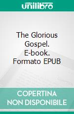 The Glorious Gospel. E-book. Formato EPUB ebook di Charles Spurgeon