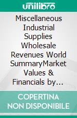 Miscellaneous Industrial Supplies Wholesale Revenues World SummaryMarket Values & Financials by Country. E-book. Formato EPUB ebook