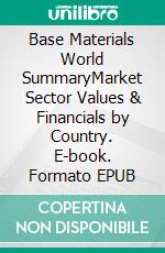 Base Materials World SummaryMarket Sector Values & Financials by Country. E-book. Formato EPUB ebook