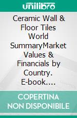 Ceramic Wall & Floor Tiles World SummaryMarket Values & Financials by Country. E-book. Formato EPUB ebook