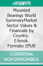 Mounted Bearings World SummaryMarket Sector Values & Financials by Country. E-book. Formato EPUB ebook