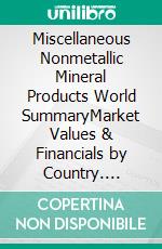 Miscellaneous Nonmetallic Mineral Products World SummaryMarket Values & Financials by Country. E-book. Formato EPUB ebook