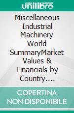 Miscellaneous Industrial Machinery World SummaryMarket Values & Financials by Country. E-book. Formato EPUB ebook