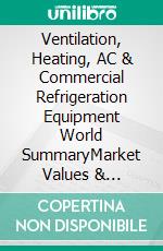 Ventilation, Heating, AC & Commercial Refrigeration Equipment World SummaryMarket Values & Financials by Country. E-book. Formato EPUB ebook