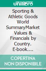 Sporting & Athletic Goods World SummaryMarket Values & Financials by Country. E-book. Formato EPUB ebook