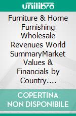Furniture & Home Furnishing Wholesale Revenues World SummaryMarket Values & Financials by Country. E-book. Formato EPUB ebook