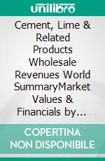Cement, Lime & Related Products Wholesale Revenues World SummaryMarket Values & Financials by Country. E-book. Formato EPUB ebook