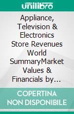 Appliance, Television & Electronics Store Revenues World SummaryMarket Values & Financials by Country. E-book. Formato EPUB ebook