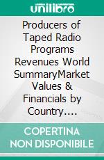 Producers of Taped Radio Programs Revenues World SummaryMarket Values & Financials by Country. E-book. Formato EPUB ebook