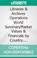 Libraries & Archives Operations World SummaryMarket Values & Financials by Country. E-book. Formato EPUB ebook