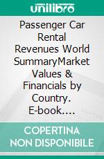 Passenger Car Rental Revenues World SummaryMarket Values & Financials by Country. E-book. Formato EPUB ebook