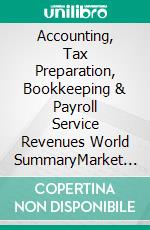 Accounting, Tax Preparation, Bookkeeping & Payroll Service Revenues World SummaryMarket Values & Financials by Country. E-book. Formato EPUB ebook