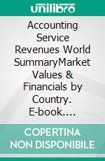 Accounting Service Revenues World SummaryMarket Values & Financials by Country. E-book. Formato EPUB ebook