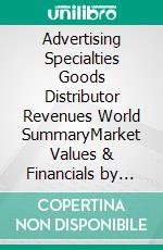 Advertising Specialties Goods Distributor Revenues World SummaryMarket Values & Financials by Country. E-book. Formato EPUB ebook