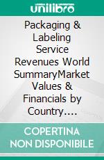 Packaging & Labeling Service Revenues World SummaryMarket Values & Financials by Country. E-book. Formato EPUB ebook