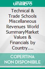 Technical & Trade Schools Miscellaneous Revenues World SummaryMarket Values & Financials by Country. E-book. Formato EPUB ebook