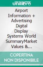 Airport Information + Advertising Digital Display Systems World SummaryMarket Values & Financials by Country. E-book. Formato EPUB ebook