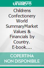 Childrens Confectionery World SummaryMarket Values & Financials by Country. E-book. Formato EPUB ebook