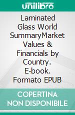 Laminated Glass World SummaryMarket Values & Financials by Country. E-book. Formato EPUB ebook