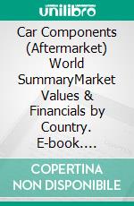 Car Components (Aftermarket) World SummaryMarket Values & Financials by Country. E-book. Formato EPUB ebook