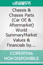 Chassis & Chassis Parts (Car OE & Aftermarket) World SummaryMarket Values & Financials by Country. E-book. Formato EPUB ebook