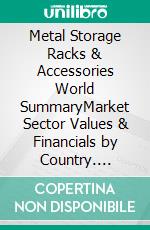 Metal Storage Racks & Accessories World SummaryMarket Sector Values & Financials by Country. E-book. Formato EPUB ebook