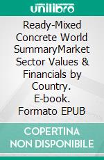Ready-Mixed Concrete World SummaryMarket Sector Values & Financials by Country. E-book. Formato EPUB ebook
