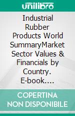 Industrial Rubber Products World SummaryMarket Sector Values & Financials by Country. E-book. Formato EPUB ebook
