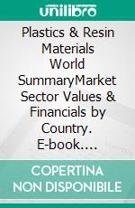 Plastics & Resin Materials World SummaryMarket Sector Values & Financials by Country. E-book. Formato EPUB ebook