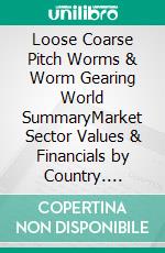 Loose Coarse Pitch Worms & Worm Gearing World SummaryMarket Sector Values & Financials by Country. E-book. Formato EPUB ebook
