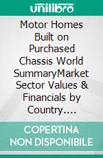 Motor Homes Built on Purchased Chassis World SummaryMarket Sector Values & Financials by Country. E-book. Formato EPUB ebook