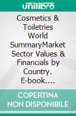 Cosmetics & Toiletries World SummaryMarket Sector Values & Financials by Country. E-book. Formato EPUB ebook