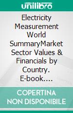 Electricity Measurement World SummaryMarket Sector Values & Financials by Country. E-book. Formato EPUB ebook