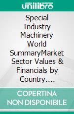 Special Industry Machinery World SummaryMarket Sector Values & Financials by Country. E-book. Formato EPUB ebook