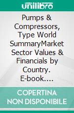 Pumps & Compressors, Type World SummaryMarket Sector Values & Financials by Country. E-book. Formato EPUB ebook