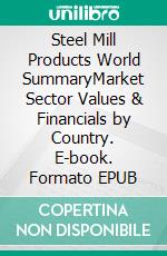 Steel Mill Products World SummaryMarket Sector Values & Financials by Country. E-book. Formato EPUB ebook