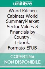 Wood Kitchen Cabinets World SummaryMarket Sector Values & Financials by Country. E-book. Formato EPUB ebook