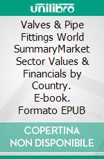 Valves & Pipe Fittings World SummaryMarket Sector Values & Financials by Country. E-book. Formato EPUB ebook