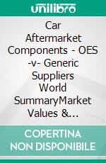 Car Aftermarket Components - OES -v- Generic Suppliers World SummaryMarket Values & Financials by Country. E-book. Formato EPUB ebook
