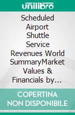 Scheduled Airport Shuttle Service Revenues World SummaryMarket Values & Financials by Country. E-book. Formato EPUB ebook