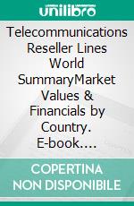 Telecommunications Reseller Lines World SummaryMarket Values & Financials by Country. E-book. Formato EPUB ebook