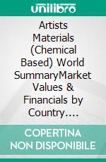 Artists Materials (Chemical Based) World SummaryMarket Values & Financials by Country. E-book. Formato EPUB ebook