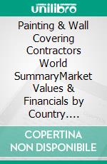 Painting & Wall Covering Contractors World SummaryMarket Values & Financials by Country. E-book. Formato EPUB ebook
