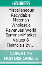 Miscellaneous Recyclable Materials Wholesale Revenues World SummaryMarket Values & Financials by Country. E-book. Formato EPUB ebook