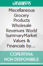 Miscellaneous Grocery Products Wholesale Revenues World SummaryMarket Values & Financials by Country. E-book. Formato EPUB ebook